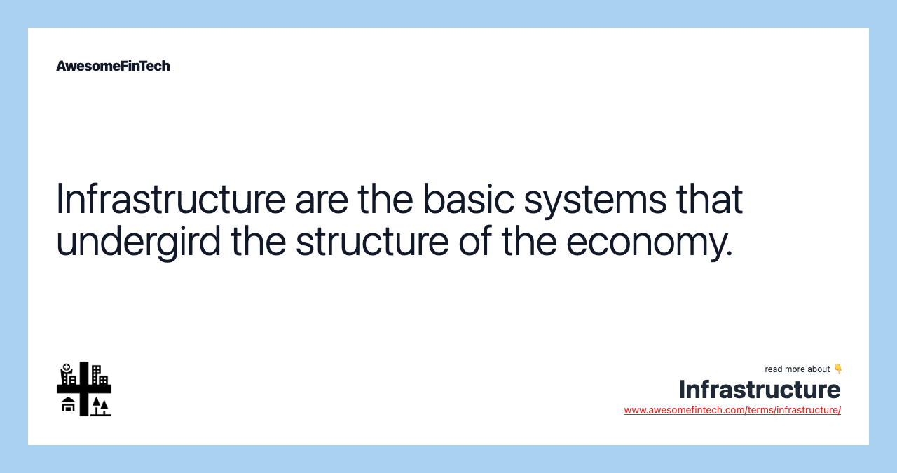 Infrastructure are the basic systems that undergird the structure of the economy.
