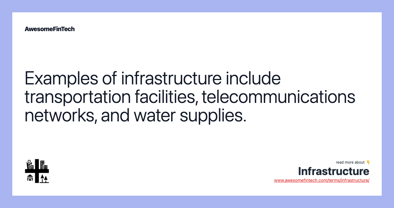 Examples of infrastructure include transportation facilities, telecommunications networks, and water supplies.