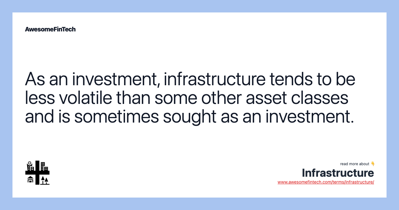 As an investment, infrastructure tends to be less volatile than some other asset classes and is sometimes sought as an investment.
