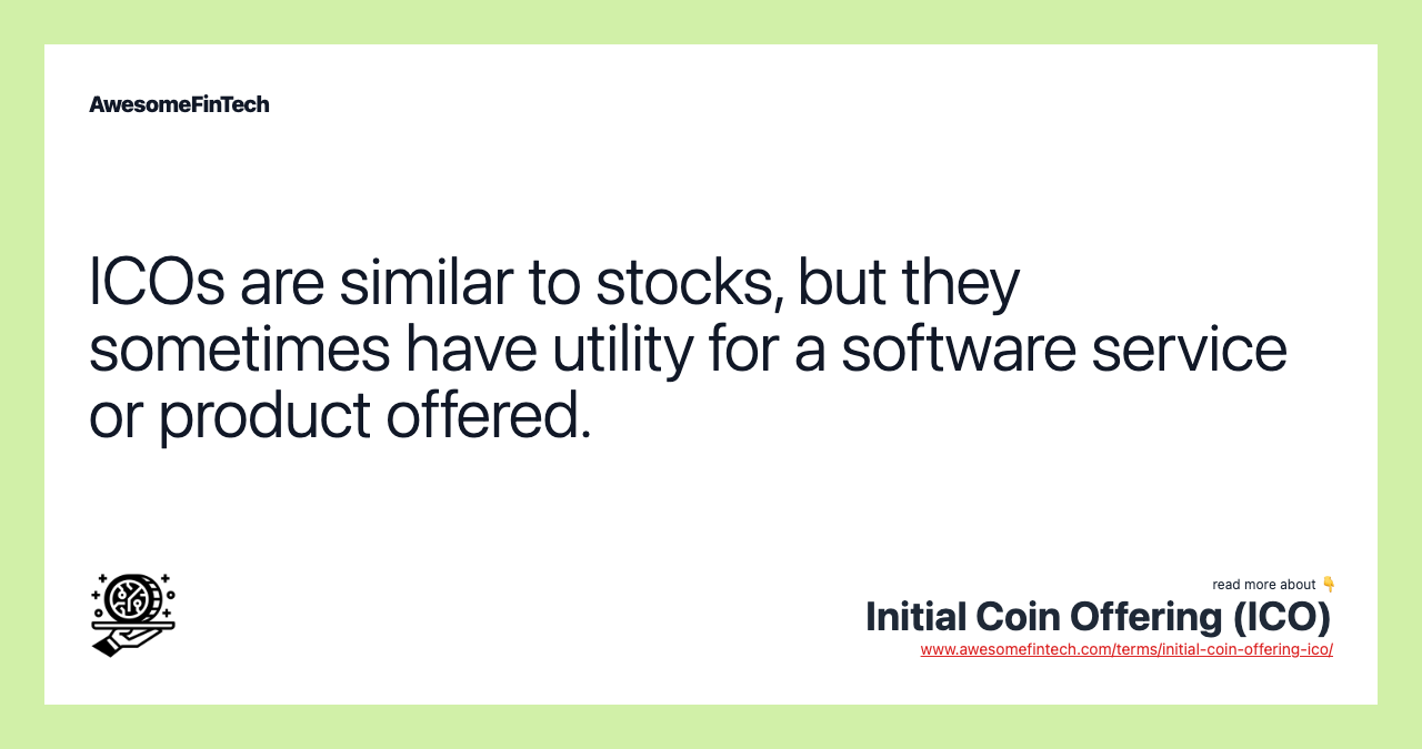 ICOs are similar to stocks, but they sometimes have utility for a software service or product offered.