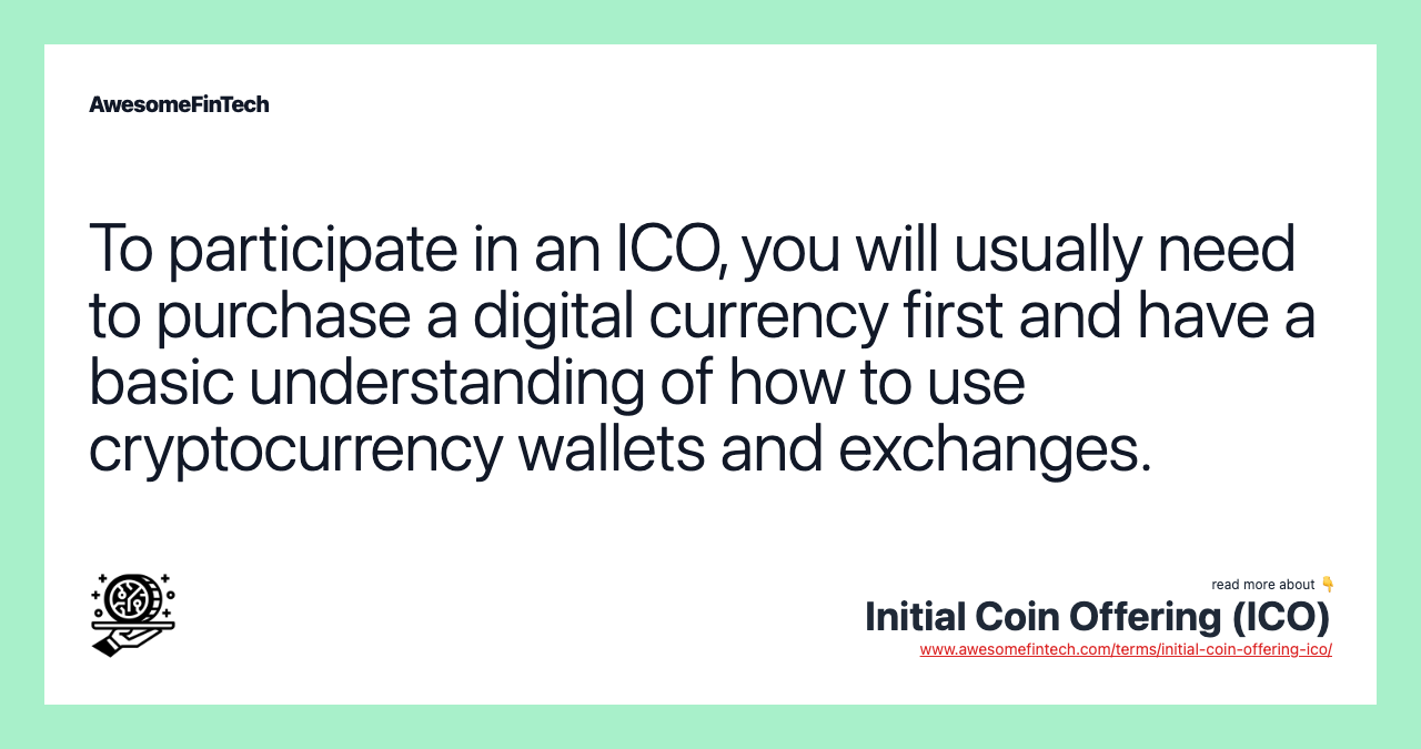 To participate in an ICO, you will usually need to purchase a digital currency first and have a basic understanding of how to use cryptocurrency wallets and exchanges.