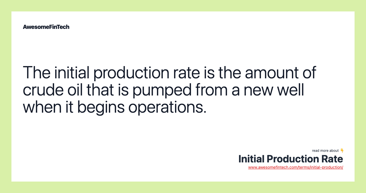 The initial production rate is the amount of crude oil that is pumped from a new well when it begins operations.