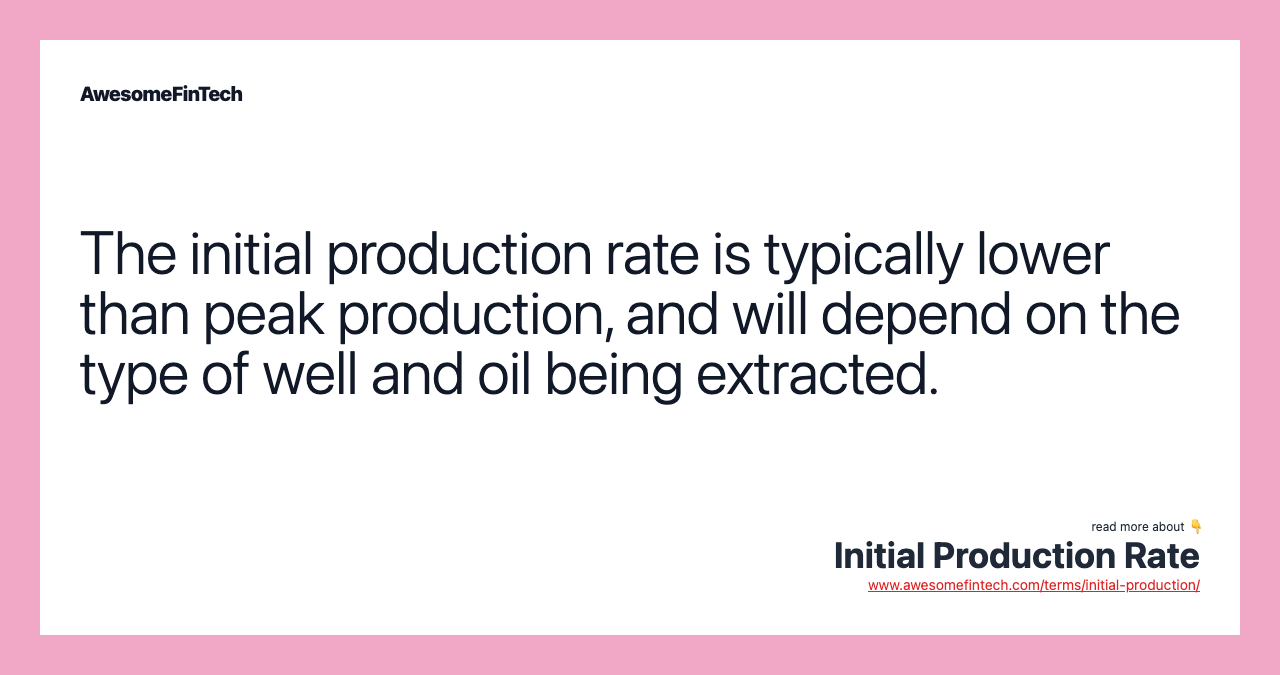 The initial production rate is typically lower than peak production, and will depend on the type of well and oil being extracted.