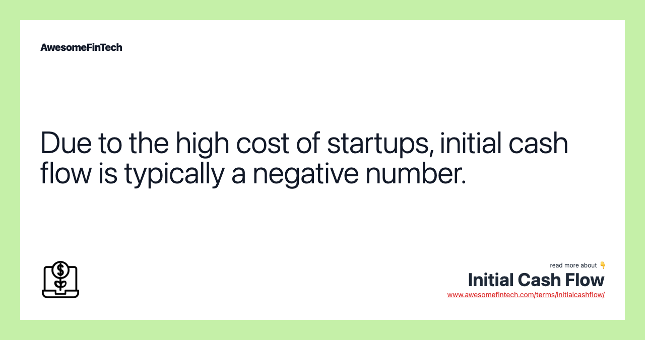 Due to the high cost of startups, initial cash flow is typically a negative number.