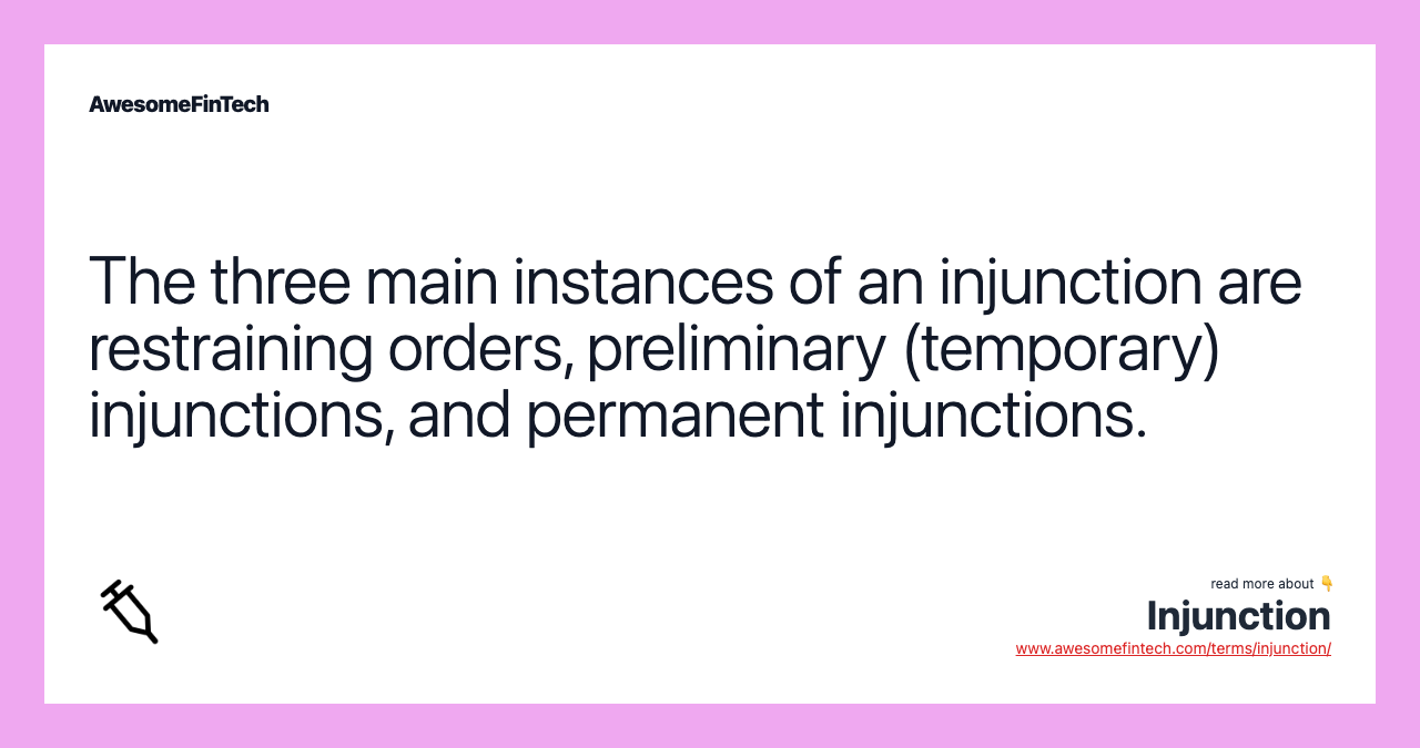 The three main instances of an injunction are restraining orders, preliminary (temporary) injunctions, and permanent injunctions.