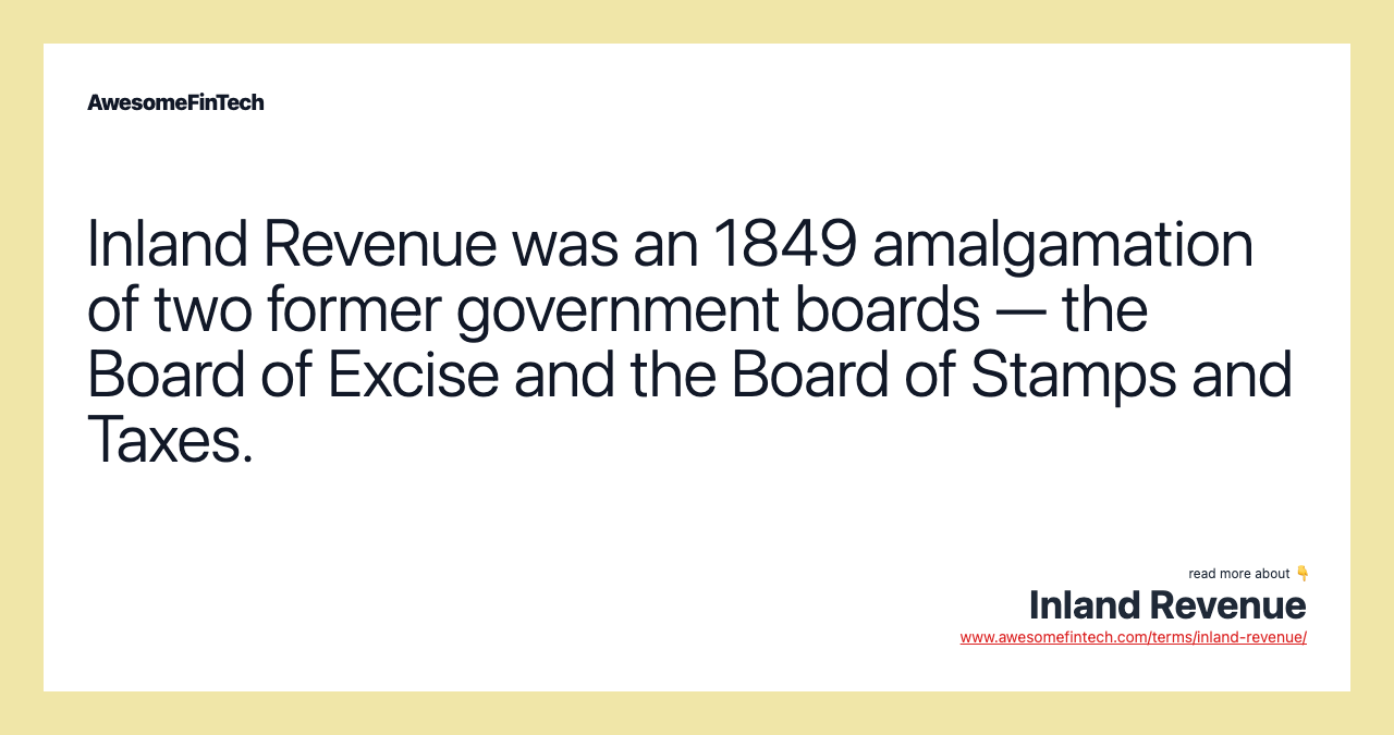 Inland Revenue was an 1849 amalgamation of two former government boards — the Board of Excise and the Board of Stamps and Taxes.