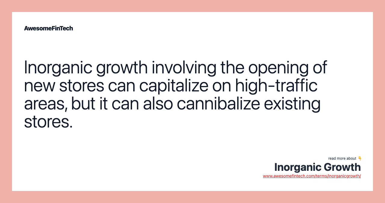 Inorganic growth involving the opening of new stores can capitalize on high-traffic areas, but it can also cannibalize existing stores.