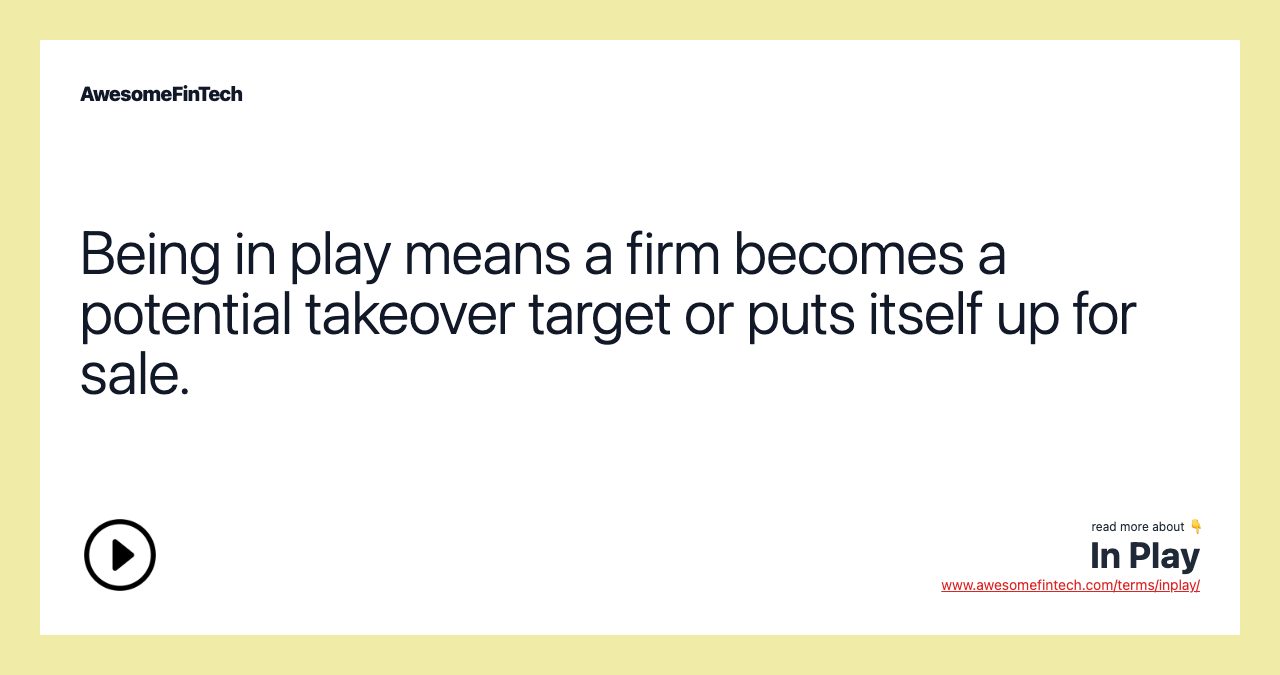Being in play means a firm becomes a potential takeover target or puts itself up for sale.