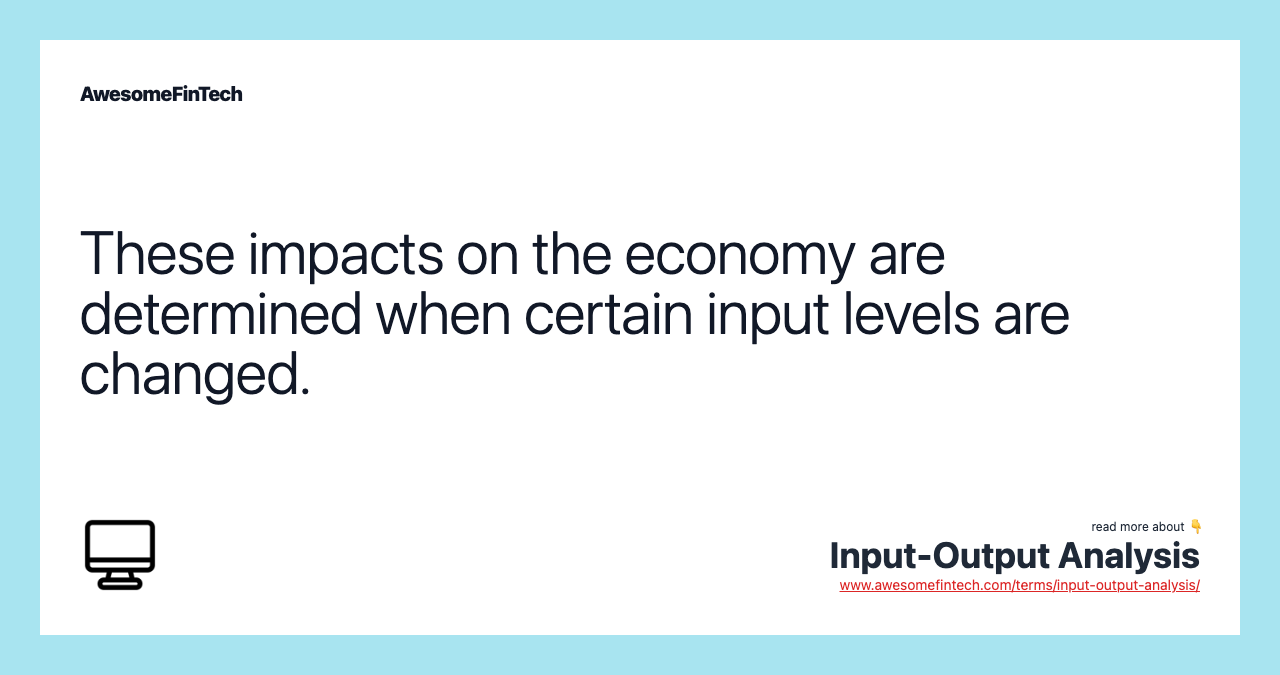 These impacts on the economy are determined when certain input levels are changed.
