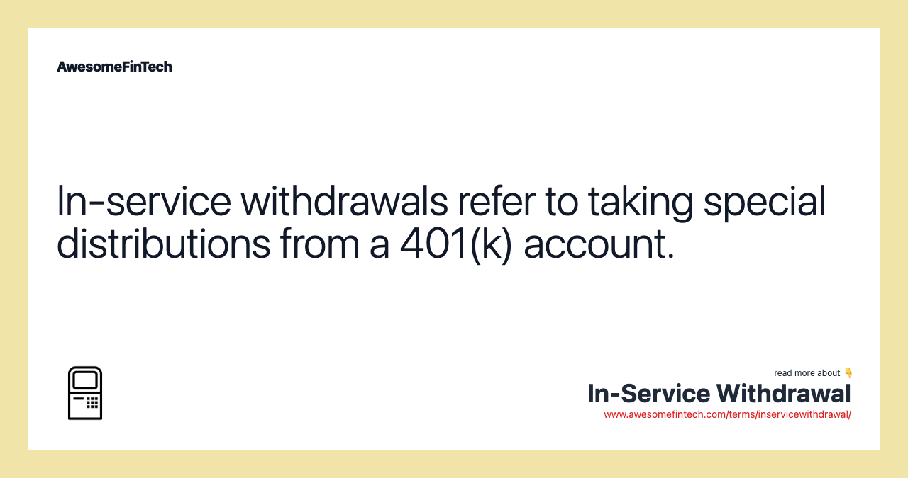In-service withdrawals refer to taking special distributions from a 401(k) account.