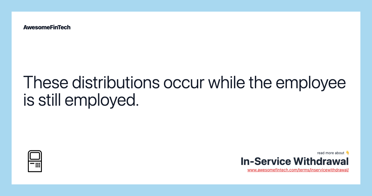 These distributions occur while the employee is still employed.