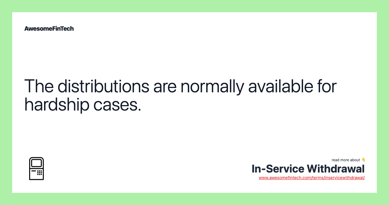 The distributions are normally available for hardship cases.