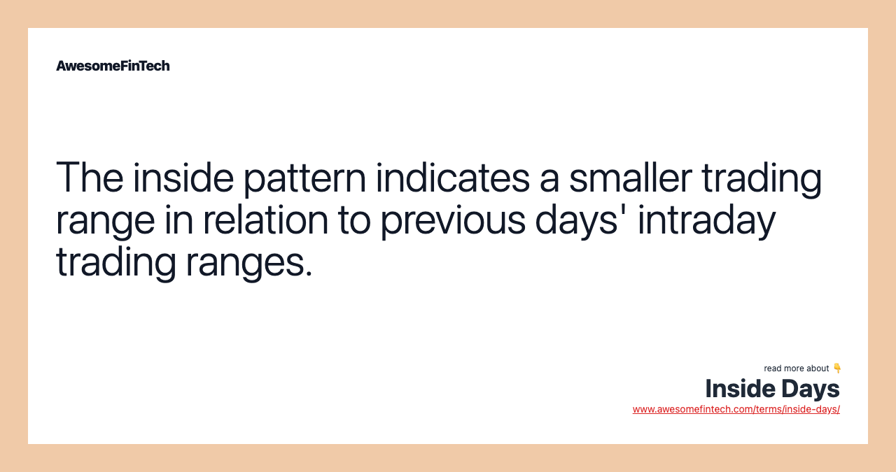 The inside pattern indicates a smaller trading range in relation to previous days' intraday trading ranges.