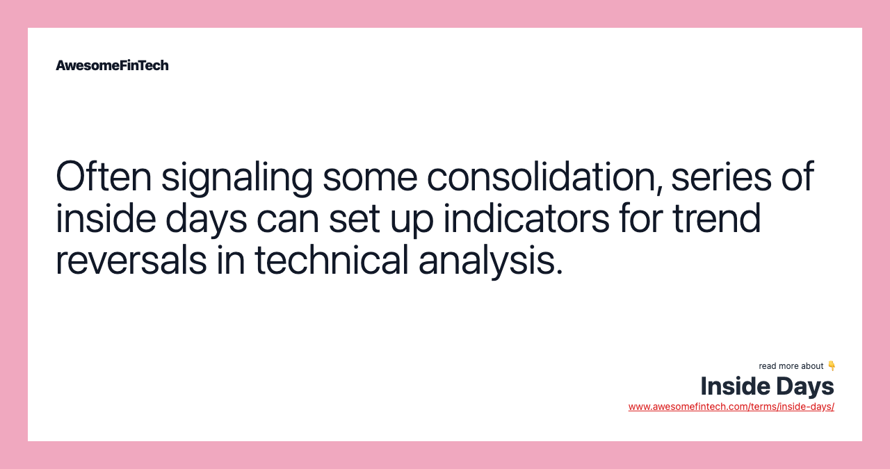 Often signaling some consolidation, series of inside days can set up indicators for trend reversals in technical analysis.