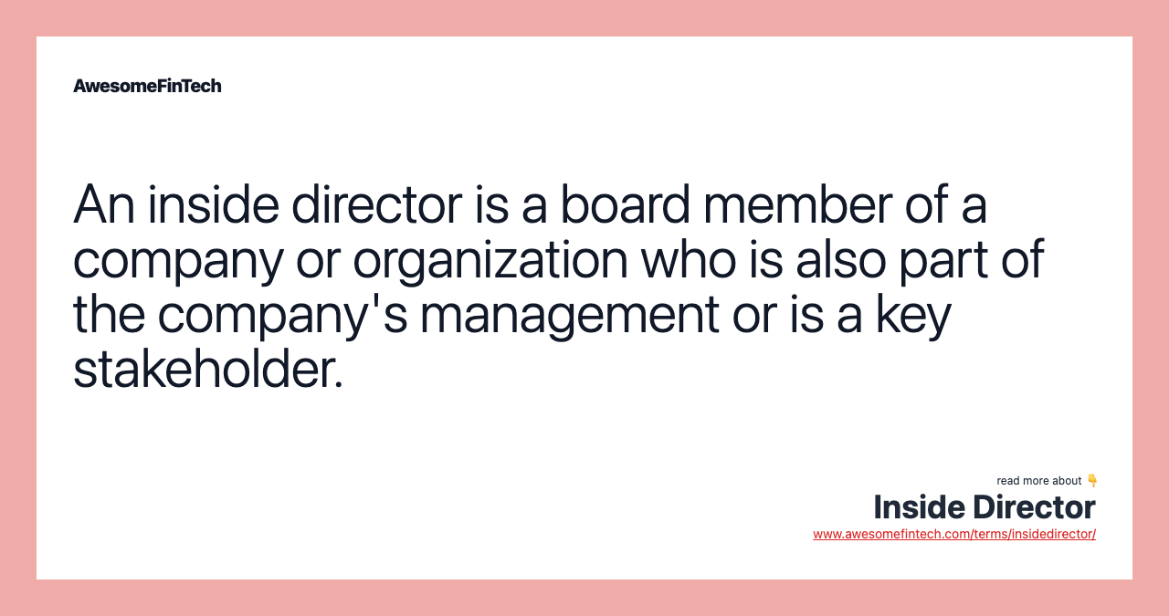 An inside director is a board member of a company or organization who is also part of the company's management or is a key stakeholder.