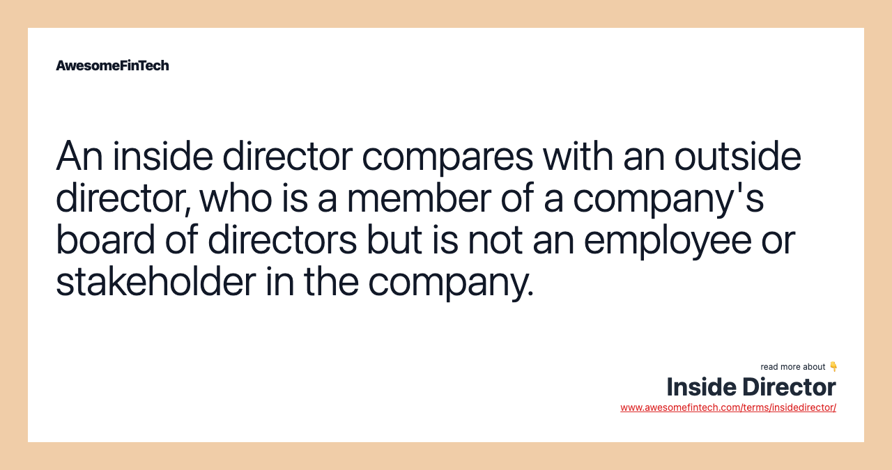 An inside director compares with an outside director, who is a member of a company's board of directors but is not an employee or stakeholder in the company.