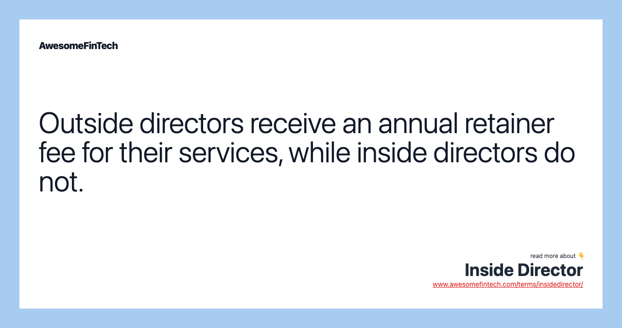 Outside directors receive an annual retainer fee for their services, while inside directors do not.