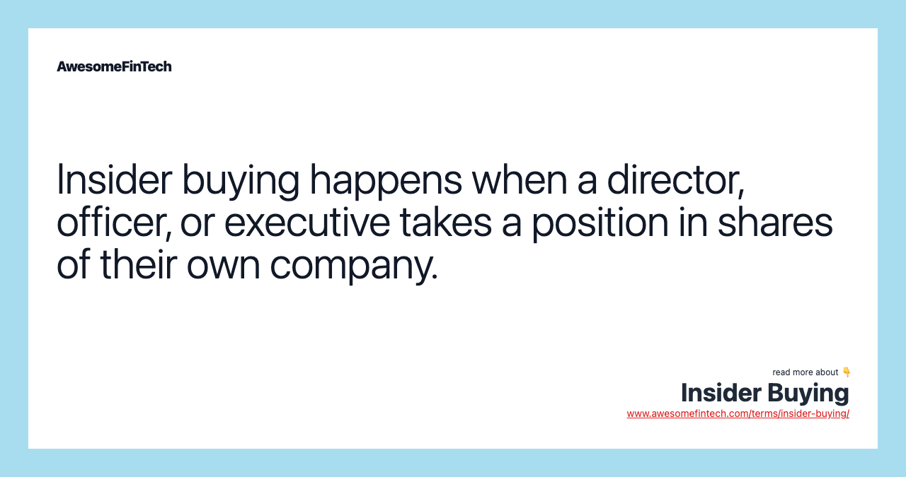 Insider buying happens when a director, officer, or executive takes a position in shares of their own company.