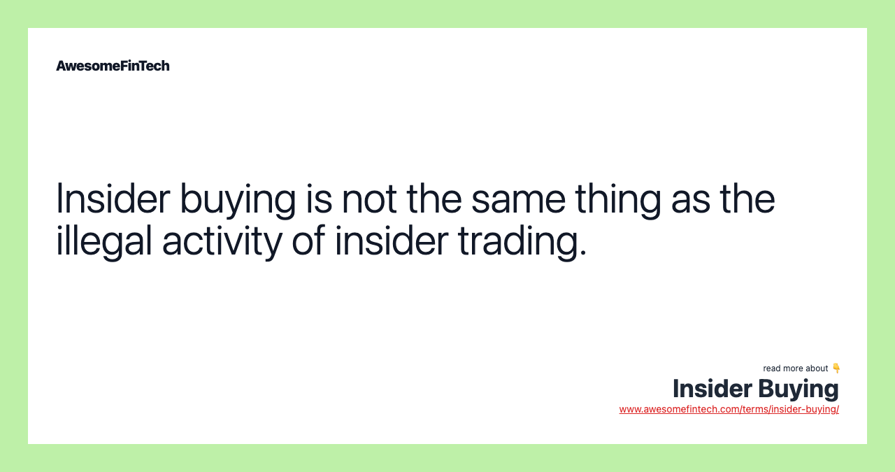 Insider buying is not the same thing as the illegal activity of insider trading.