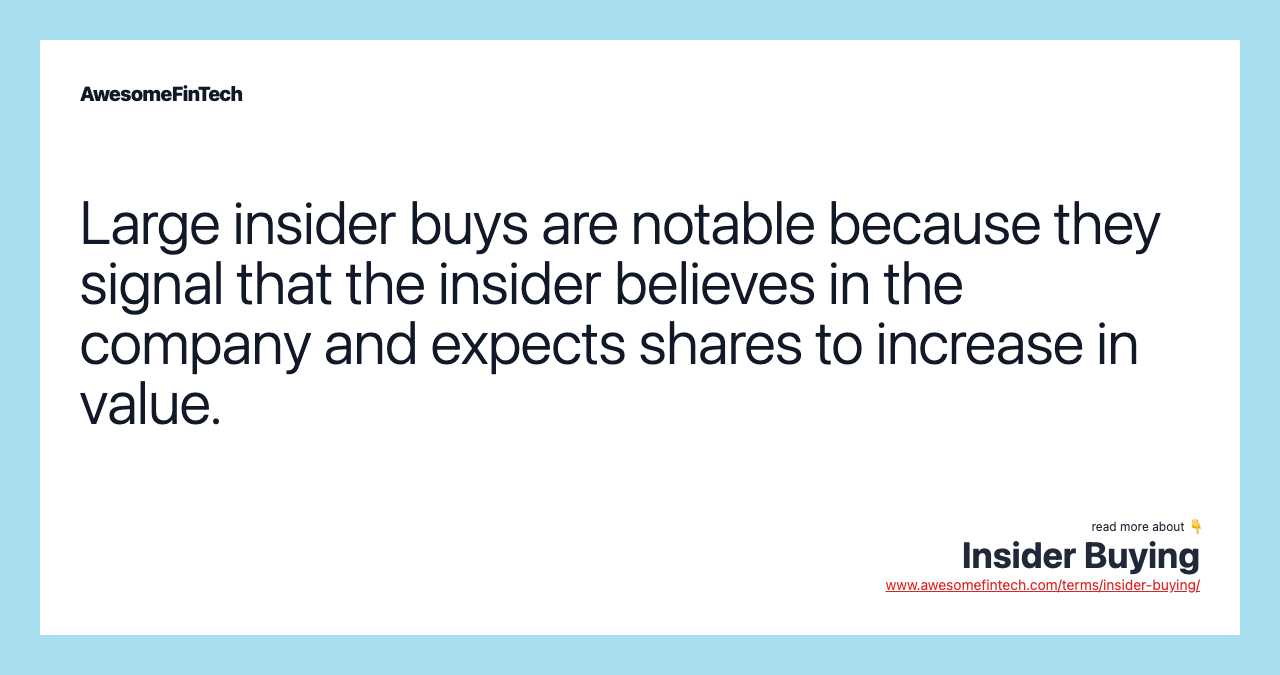 Large insider buys are notable because they signal that the insider believes in the company and expects shares to increase in value.