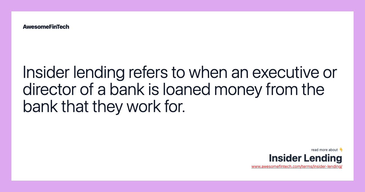 Insider lending refers to when an executive or director of a bank is loaned money from the bank that they work for.