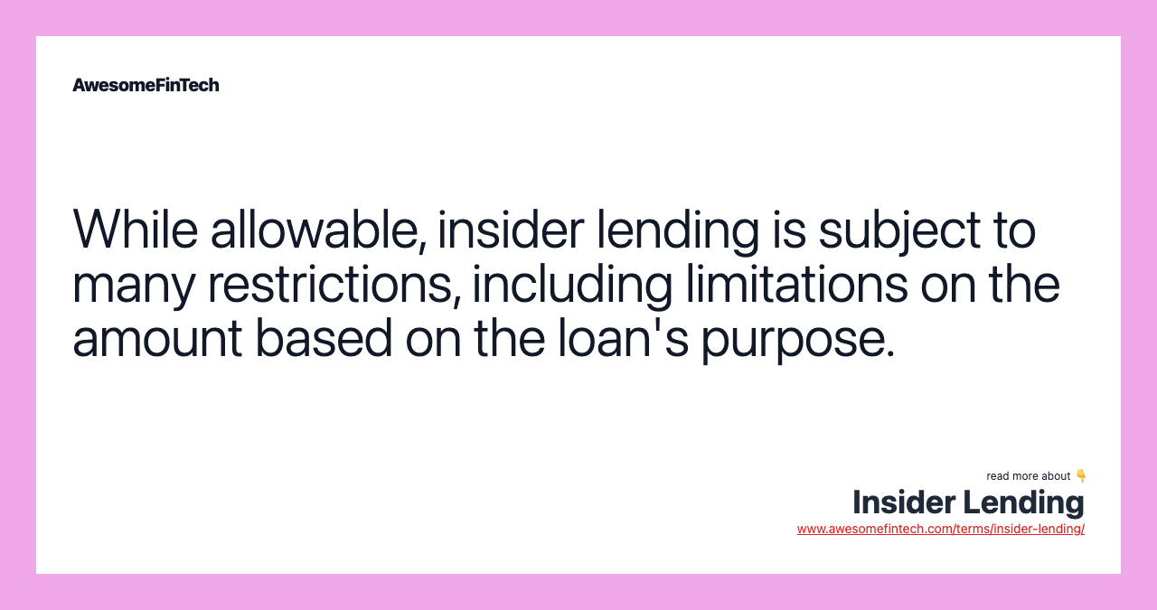 While allowable, insider lending is subject to many restrictions, including limitations on the amount based on the loan's purpose.