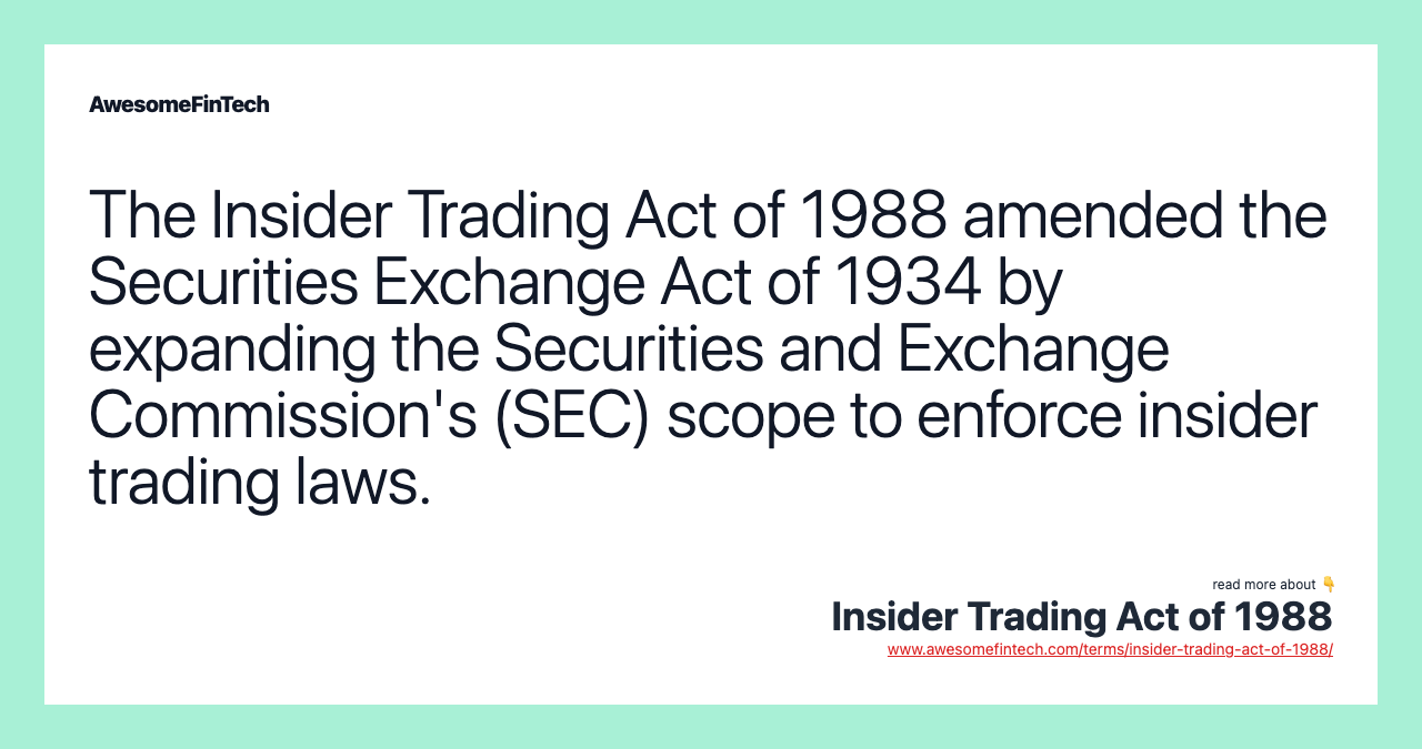 The Insider Trading Act of 1988 amended the Securities Exchange Act of 1934 by expanding the Securities and Exchange Commission's (SEC) scope to enforce insider trading laws.