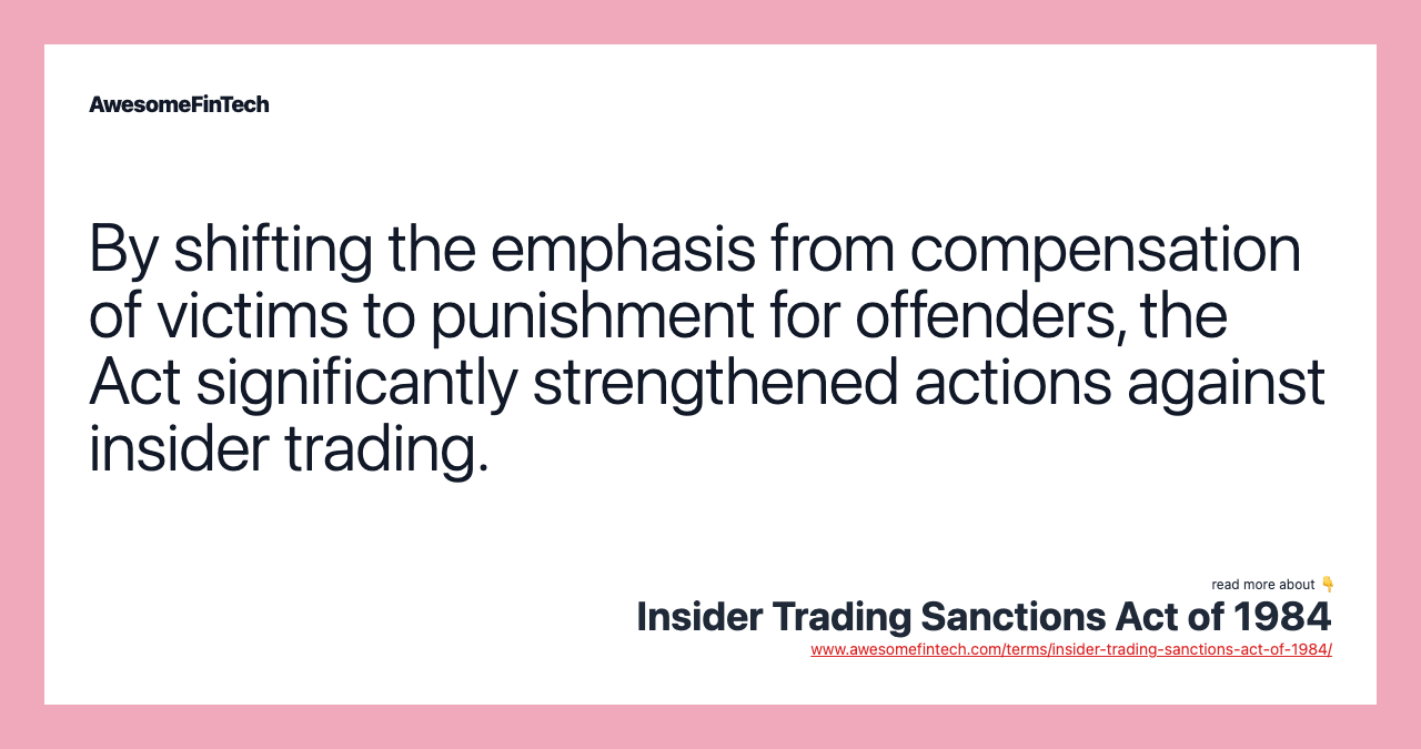 By shifting the emphasis from compensation of victims to punishment for offenders, the Act significantly strengthened actions against insider trading.