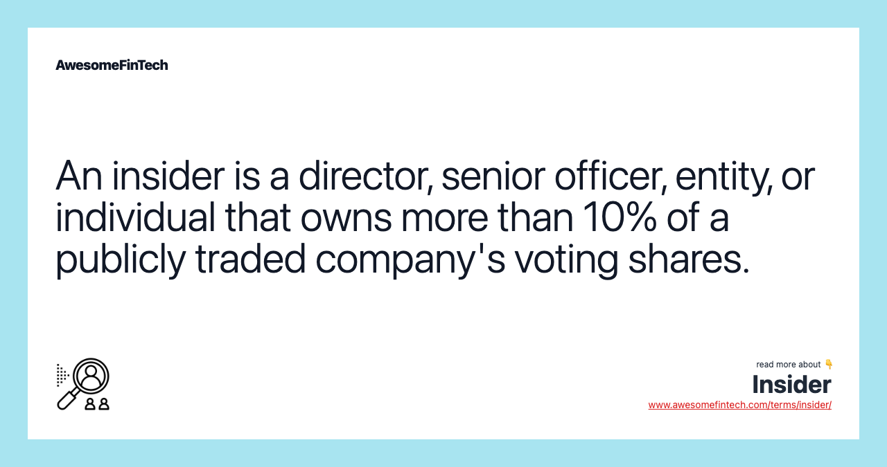 An insider is a director, senior officer, entity, or individual that owns more than 10% of a publicly traded company's voting shares.