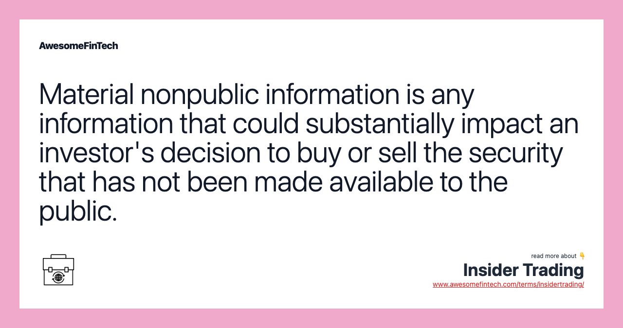 Material nonpublic information is any information that could substantially impact an investor's decision to buy or sell the security that has not been made available to the public.