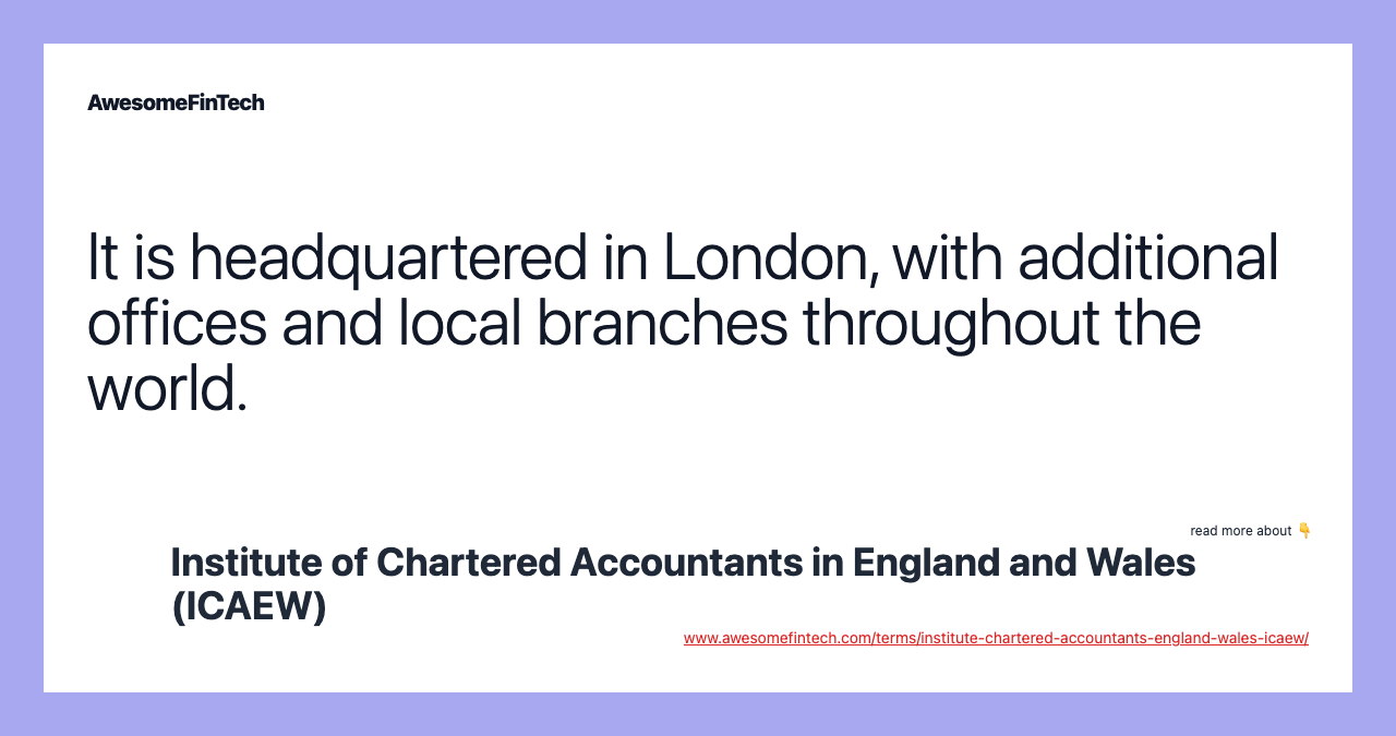It is headquartered in London, with additional offices and local branches throughout the world.