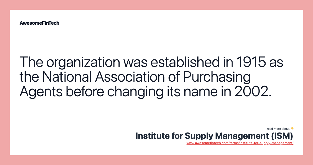 The organization was established in 1915 as the National Association of Purchasing Agents before changing its name in 2002.