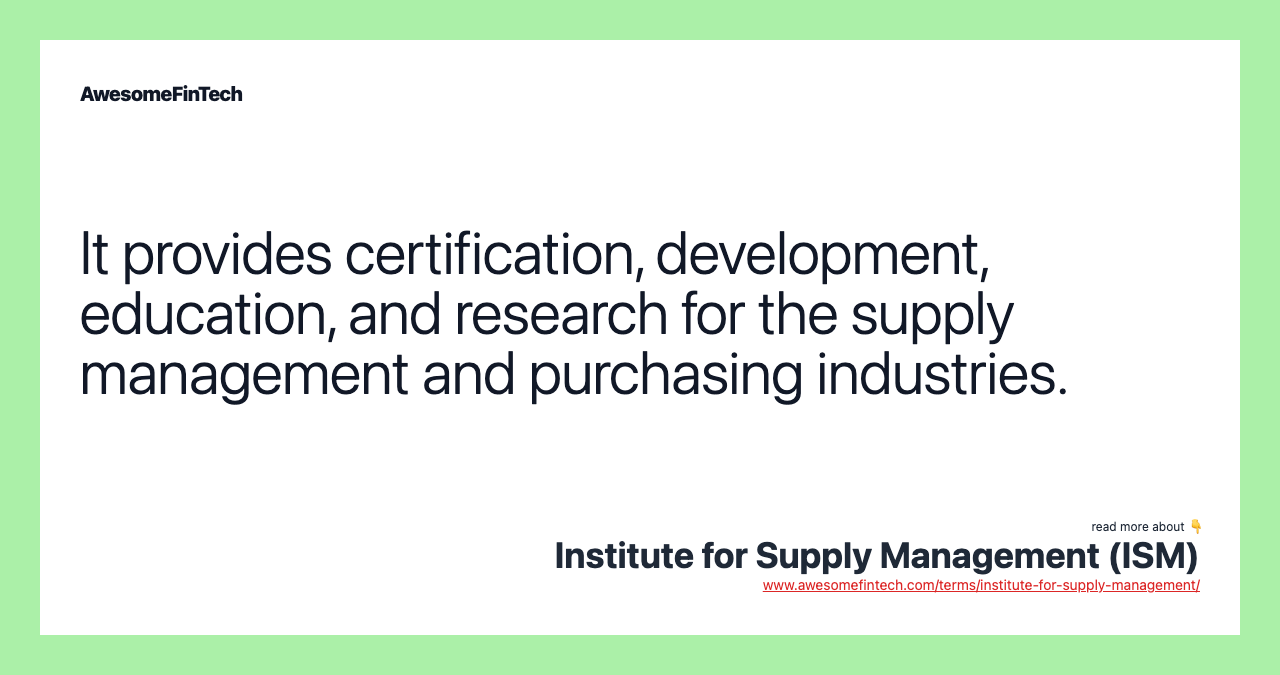 It provides certification, development, education, and research for the supply management and purchasing industries.