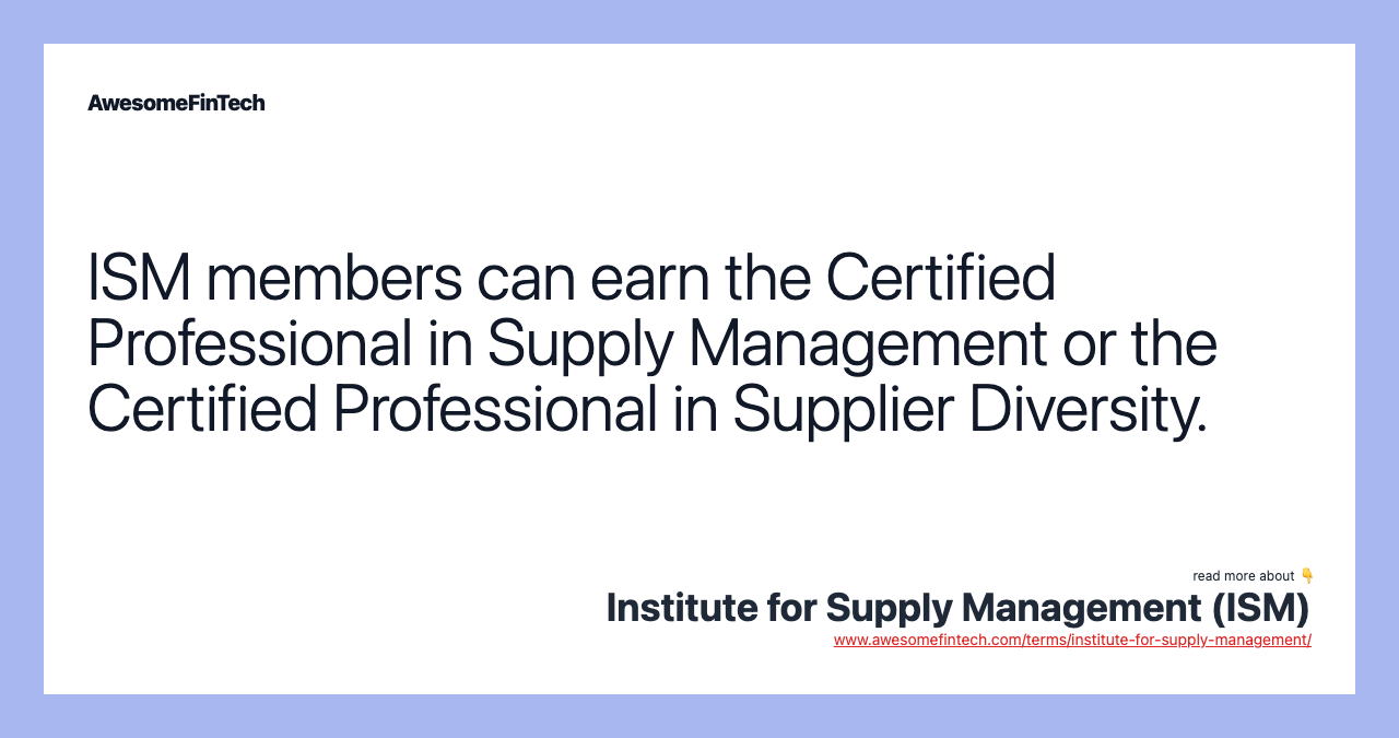 ISM members can earn the Certified Professional in Supply Management or the Certified Professional in Supplier Diversity.