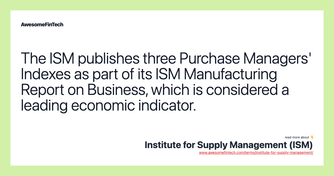 The ISM publishes three Purchase Managers' Indexes as part of its ISM Manufacturing Report on Business, which is considered a leading economic indicator.