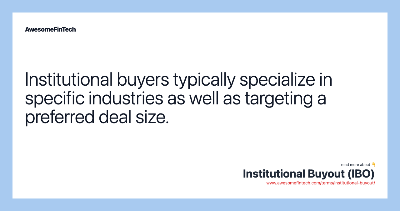Institutional buyers typically specialize in specific industries as well as targeting a preferred deal size.