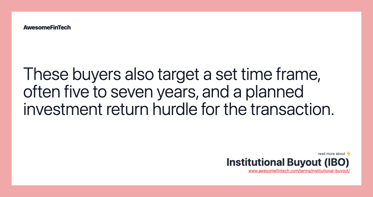 These buyers also target a set time frame, often five to seven years, and a planned investment return hurdle for the transaction.