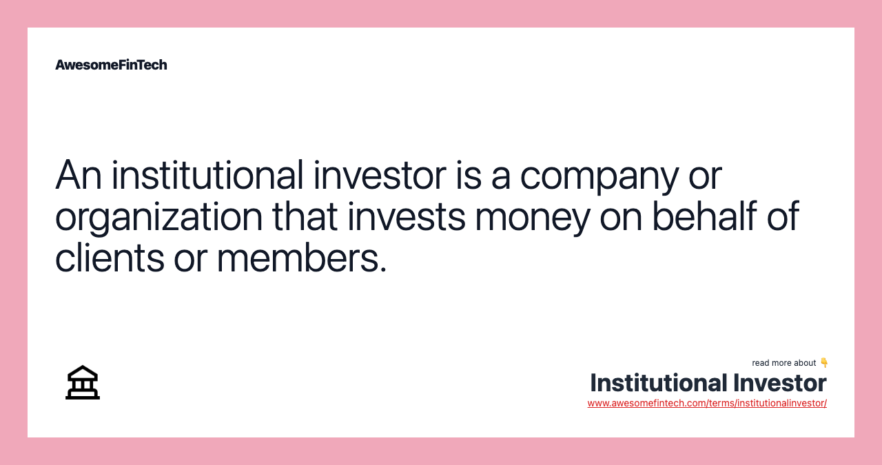 An institutional investor is a company or organization that invests money on behalf of clients or members.