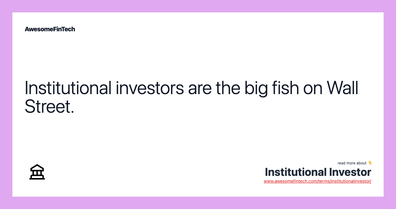 Institutional investors are the big fish on Wall Street.