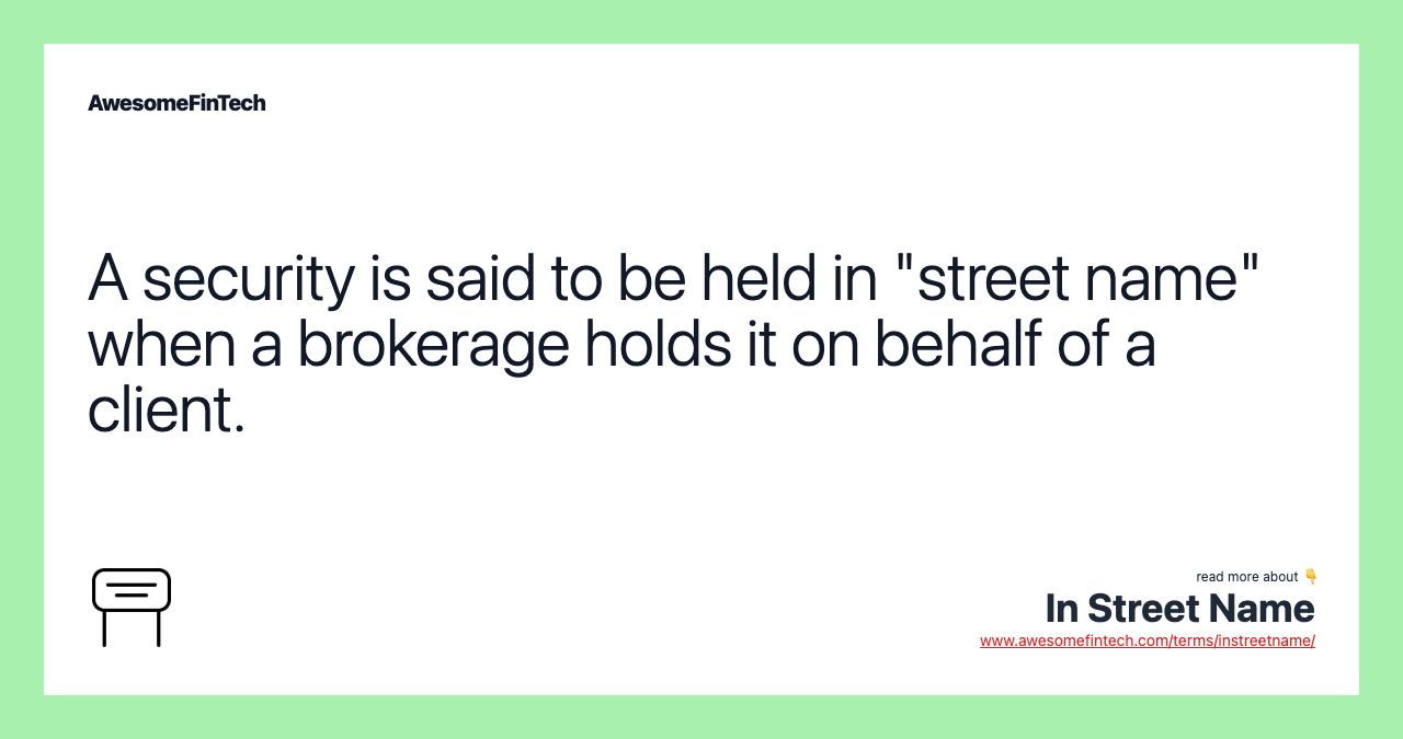 A security is said to be held in "street name" when a brokerage holds it on behalf of a client.