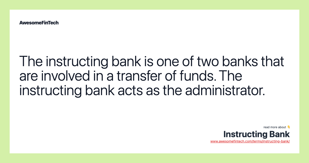 The instructing bank is one of two banks that are involved in a transfer of funds. The instructing bank acts as the administrator.