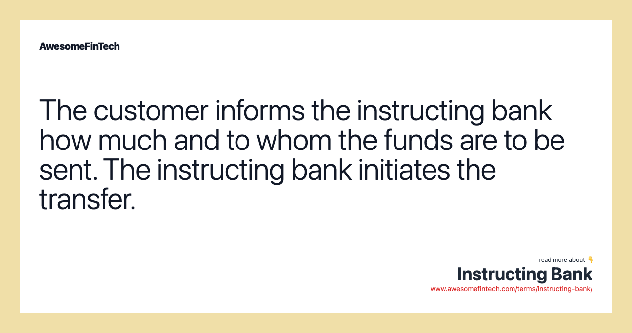 The customer informs the instructing bank how much and to whom the funds are to be sent. The instructing bank initiates the transfer.