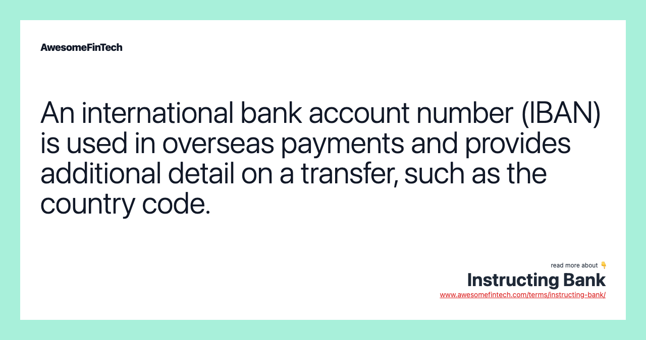 An international bank account number (IBAN) is used in overseas payments and provides additional detail on a transfer, such as the country code.