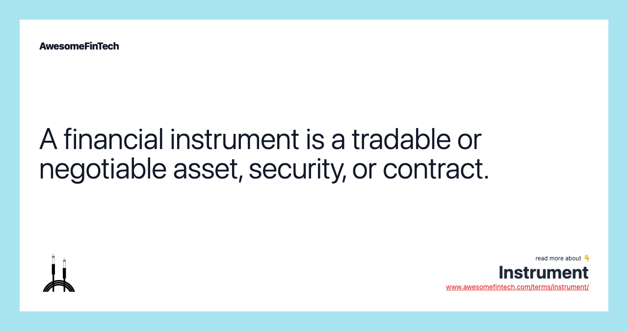 A financial instrument is a tradable or negotiable asset, security, or contract.