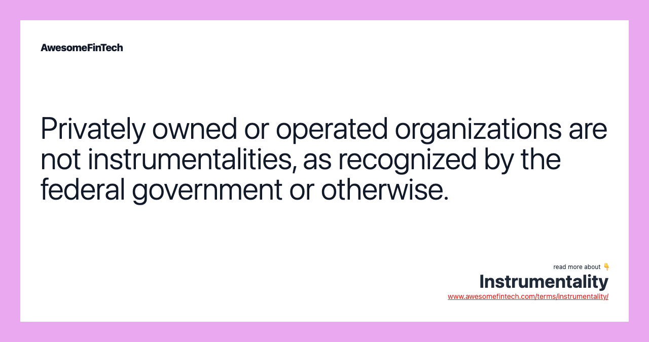 Privately owned or operated organizations are not instrumentalities, as recognized by the federal government or otherwise.