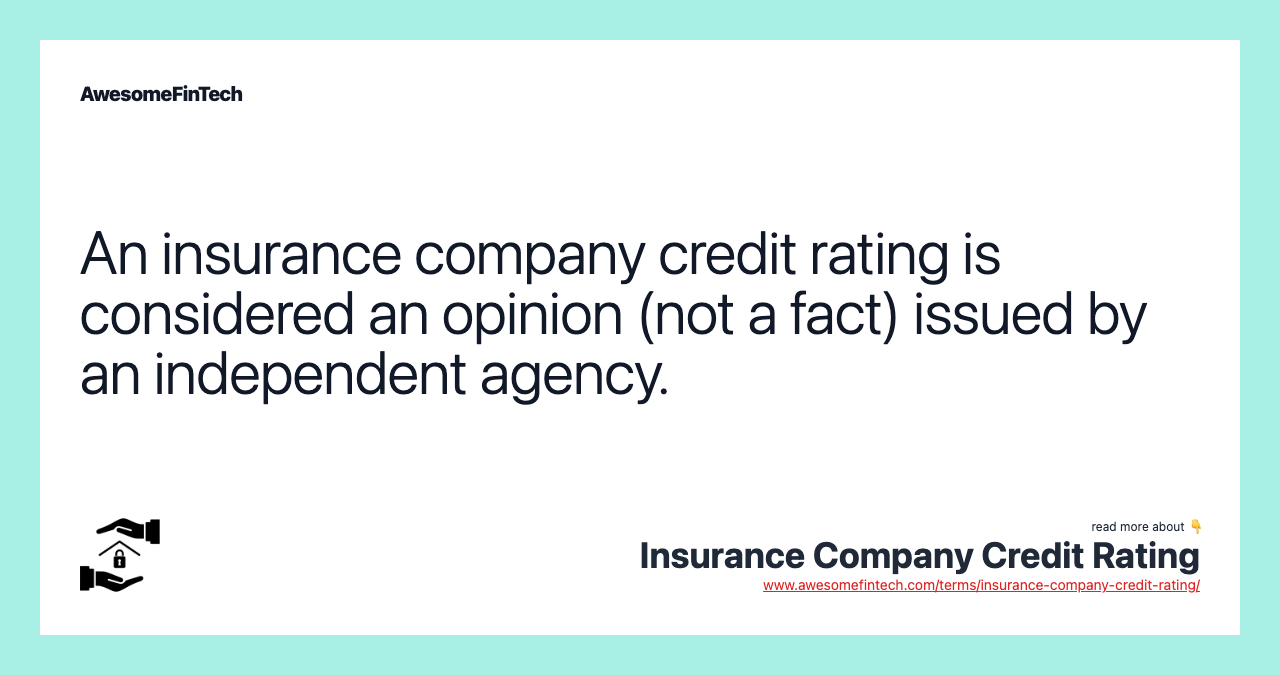 An insurance company credit rating is considered an opinion (not a fact) issued by an independent agency.