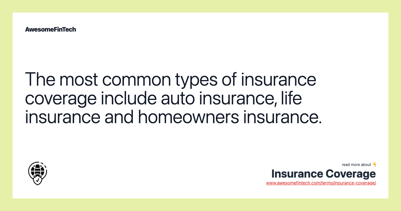 The most common types of insurance coverage include auto insurance, life insurance and homeowners insurance.