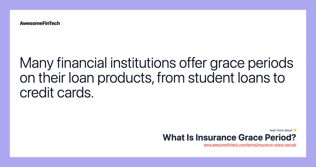 Many financial institutions offer grace periods on their loan products, from student loans to credit cards.