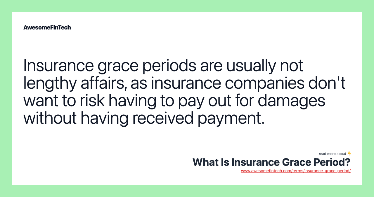 Insurance grace periods are usually not lengthy affairs, as insurance companies don't want to risk having to pay out for damages without having received payment.