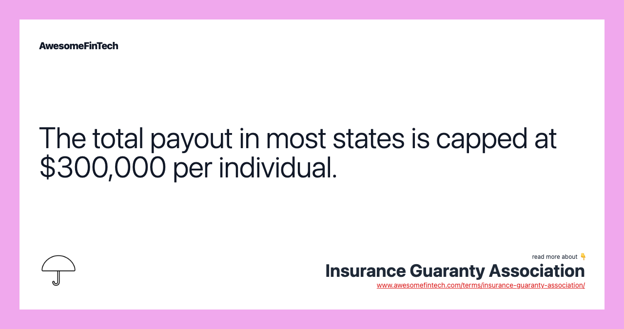 The total payout in most states is capped at $300,000 per individual.